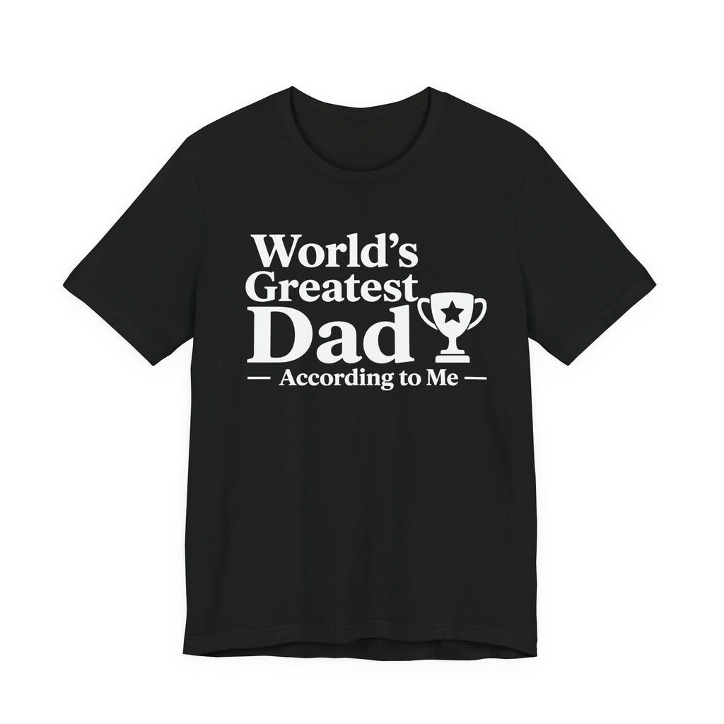 World's Greatest Dad — According to Me | Father's Day Shirt | Funny Dad Gift