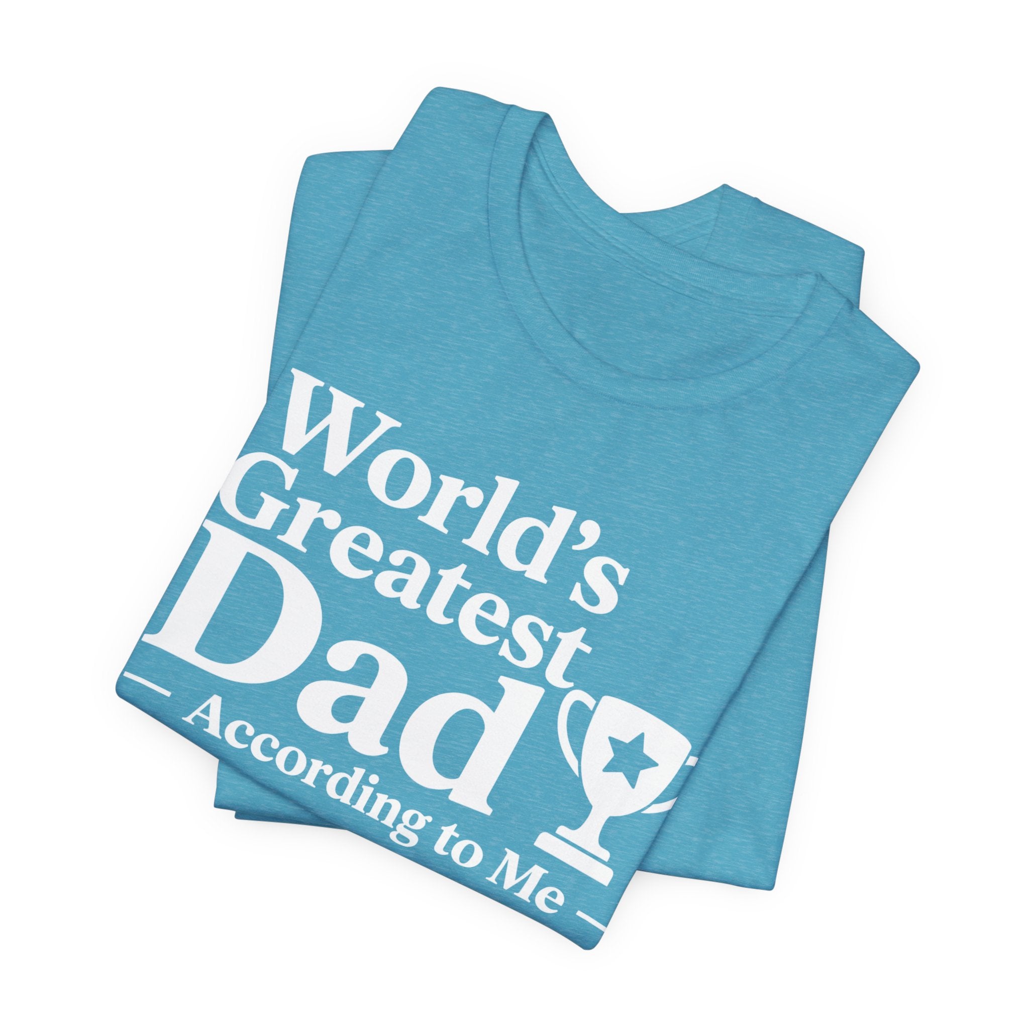 World's Greatest Dad — According to Me | Father's Day Shirt | Funny Dad Gift