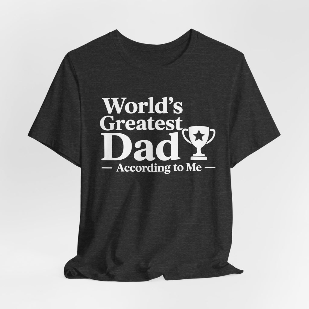 World's Greatest Dad — According to Me | Father's Day Shirt | Funny Dad Gift