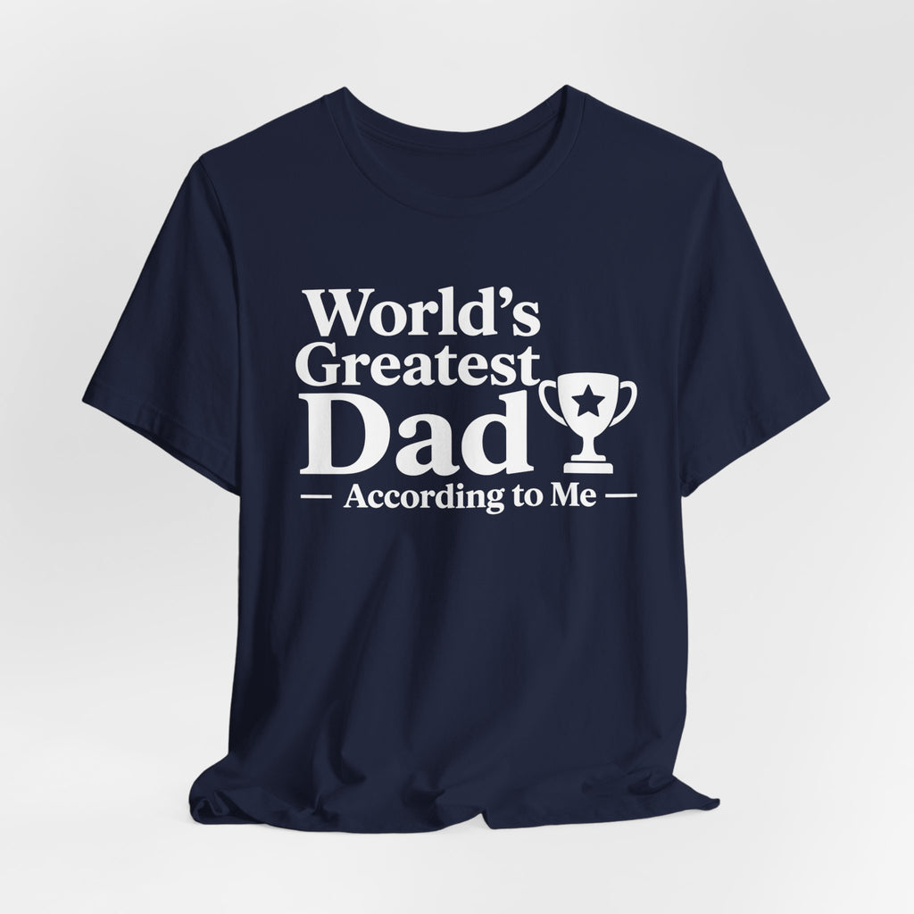 World's Greatest Dad — According to Me | Father's Day Shirt | Funny Dad Gift