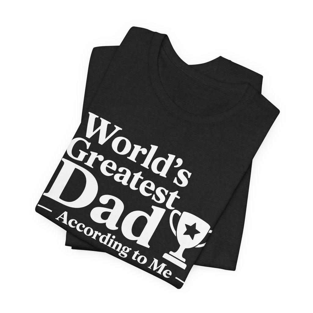 World's Greatest Dad — According to Me | Father's Day Shirt | Funny Dad Gift
