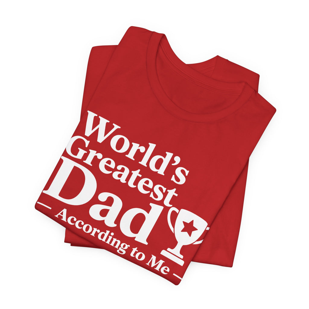 World's Greatest Dad — According to Me | Father's Day Shirt | Funny Dad Gift