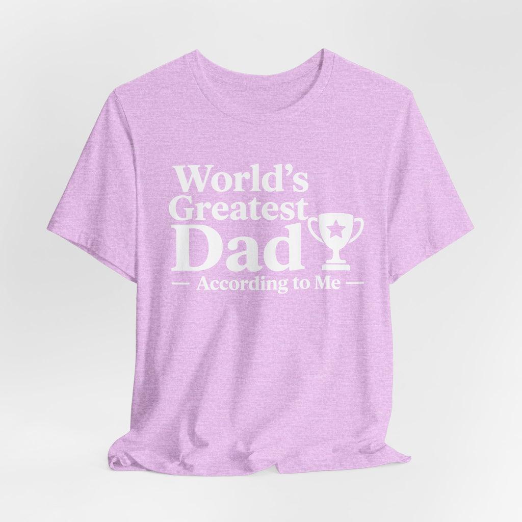 World's Greatest Dad — According to Me | Father's Day Shirt | Funny Dad Gift