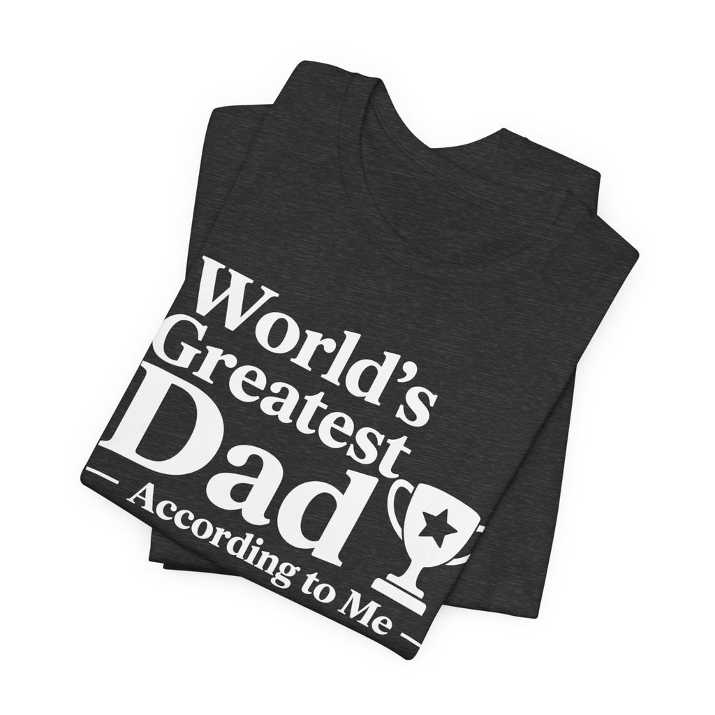 World's Greatest Dad — According to Me | Father's Day Shirt | Funny Dad Gift